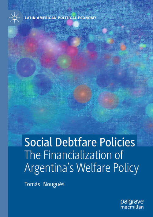 Book cover of Social Debtfare Policies: The Financialization of Argentina's Welfare Policy (Latin American Political Economy)