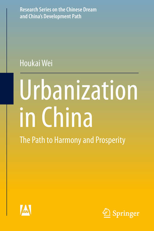 Urbanization in China: The Path to Harmony and Prosperity (Research Series on the Chinese Dream and China’s Development Path)