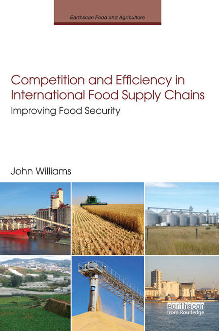 Competition and Efficiency in International Food Supply Chains: Improving Food Security (Earthscan Food and Agriculture)
