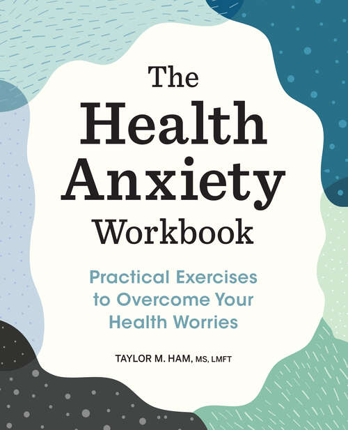 Book cover of The Health Anxiety Workbook: Practical Exercises to Overcome Your Health Worries