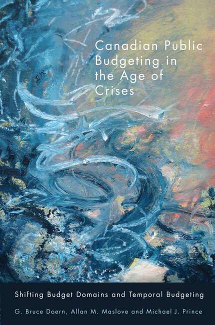 Book cover of Canadian Public Budgeting in the Age of Crises: Shifting Budgetary Domains and Temporal Budgeting