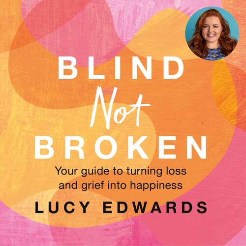 Book cover of Blind Not Broken: Your guide to turning loss and grief into happiness