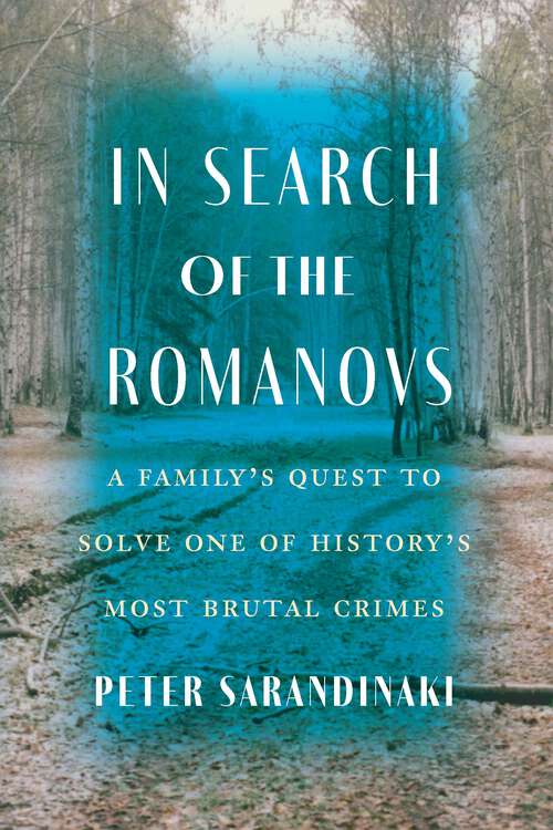 Book cover of In Search of the Romanovs: A Family's Quest to Solve One of History's Most Brutal Crimes