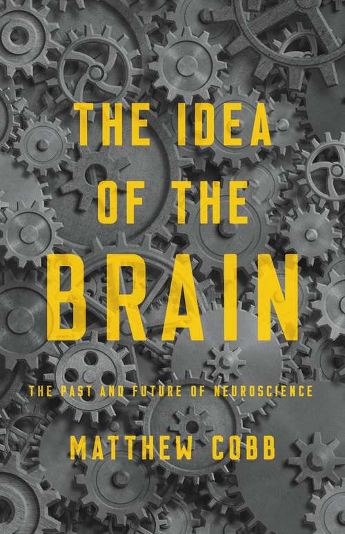 Book cover of The Idea of the Brain: The Past and Future of Neuroscience