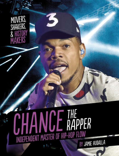 Book cover of Chance the Rapper: Independent Master of Hip-Hop Flow (Movers, Shakers, and History Makers)