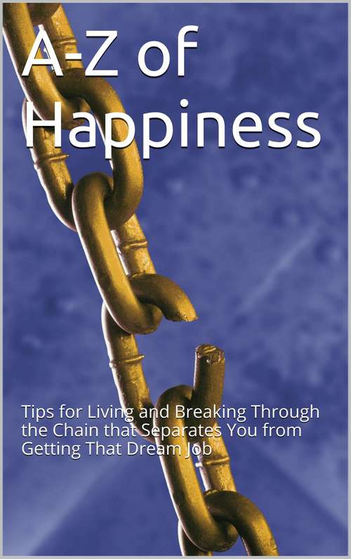 Book cover of A-Z Of Happiness: Tips To Live By And Break The Chains That Separate You From Your Dreams