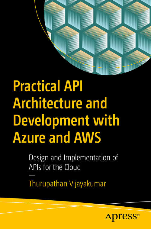 Book cover of Practical API Architecture and Development with Azure and AWS: Design and Implementation of APIs for the Cloud