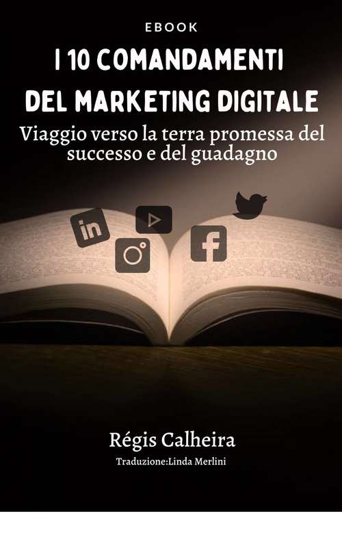 Book cover of I 10 comandamenti del marketing digitale: Viaggio verso la terra promessa del successo e del guadagno