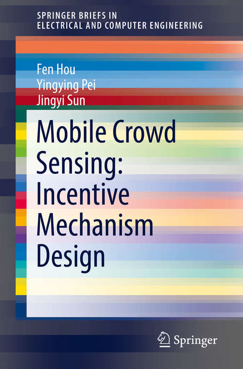 Mobile Crowd Sensing: Incentive Mechanism Design (SpringerBriefs in Electrical and Computer Engineering)