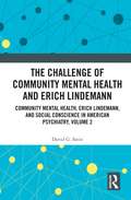 The Challenge of Community Mental Health and Erich Lindemann: Community Mental Health, Erich Lindemann, and Social Conscience in American Psychiatry, Volume 2