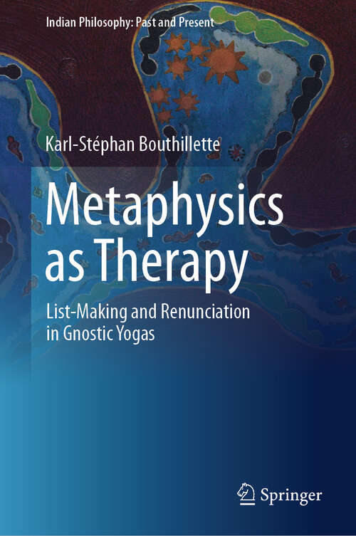 Book cover of Metaphysics as Therapy: List-Making and Renunciation in Gnostic Yogas (Indian Philosophy: Past and Present)