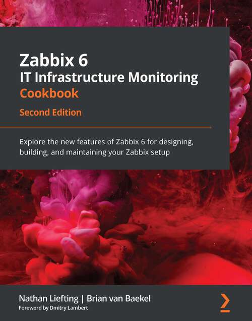 Book cover of Zabbix 6 IT Infrastructure Monitoring Cookbook: Explore the new features of Zabbix 6 for designing, building, and maintaining your Zabbix setup, 2nd Edition