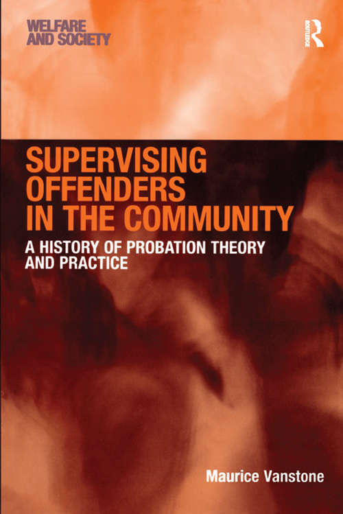 Supervising Offenders in the Community: A History of Probation Theory and Practice (Welfare and Society)