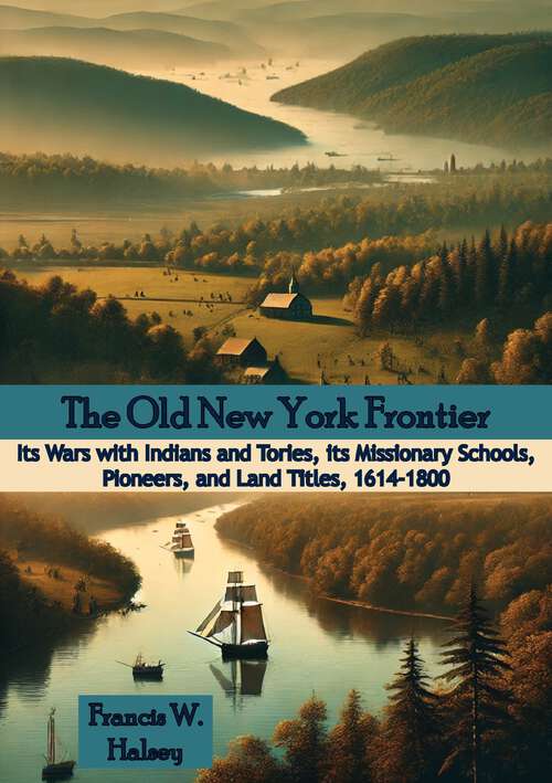 Book cover of The Old New York Frontier: its Missionary Schools, Pioneers, and Land Titles, 1614-1800