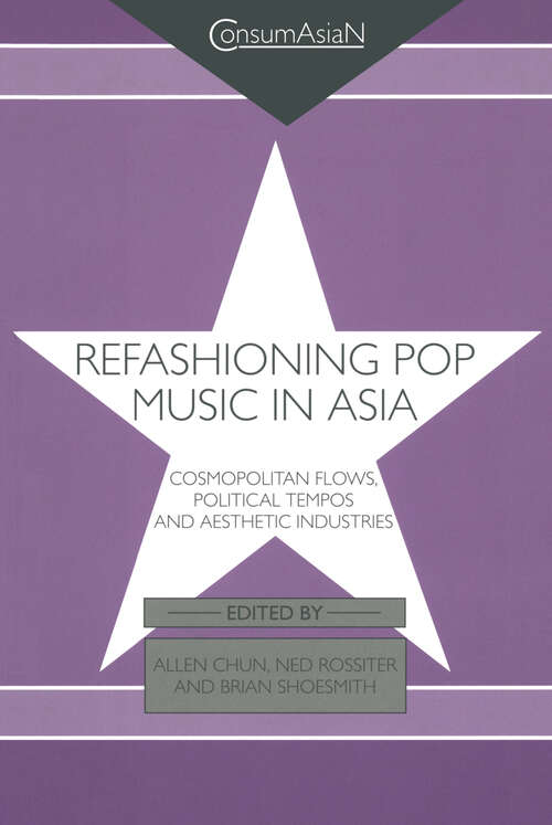 Refashioning Pop Music in Asia: Cosmopolitan Flows, Political Tempos, and Aesthetic Industries (ConsumAsian Series)