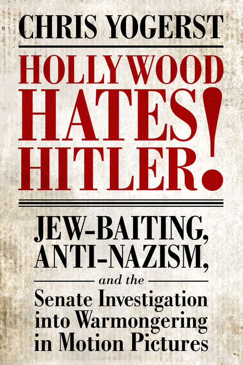 Book cover of Hollywood Hates Hitler!: Jew-Baiting, Anti-Nazism, and the Senate Investigation into Warmongering in Motion Pictures (EPUB SINGLE)
