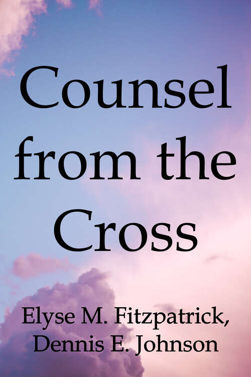 Book cover of Counsel from the Cross: Connecting Broken People to the Love of Christ