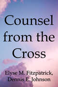 Counsel from the Cross: Connecting Broken People to the Love of Christ