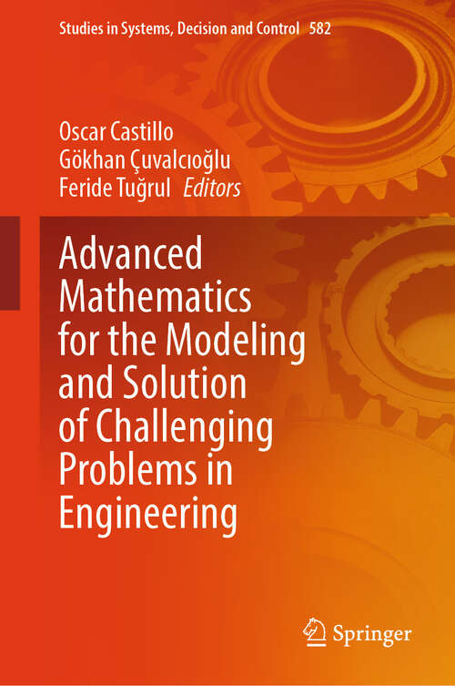 Book cover of Advanced Mathematics for the Modeling and Solution of Challenging Problems in Engineering (Studies in Systems, Decision and Control #582)