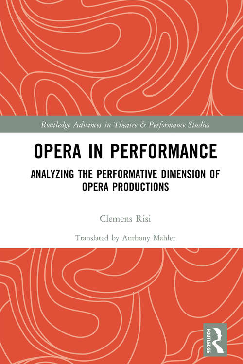 Book cover of Opera in Performance: Analyzing the Performative Dimension of Opera Productions (Routledge Advances in Theatre & Performance Studies)