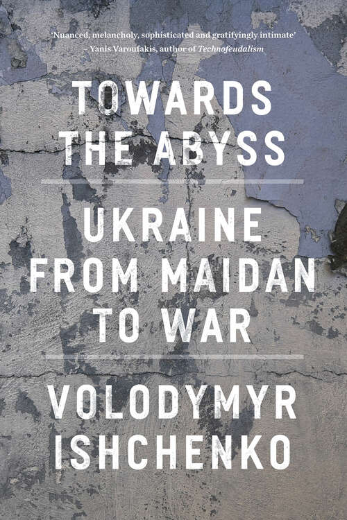 Book cover of Towards the Abyss: Ukraine from Maidan to War