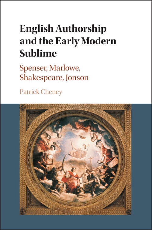 English Authorship and the Early Modern Sublime: Fictions Of Transport In Spenser, Marlowe, Jonson, And Shakespeare