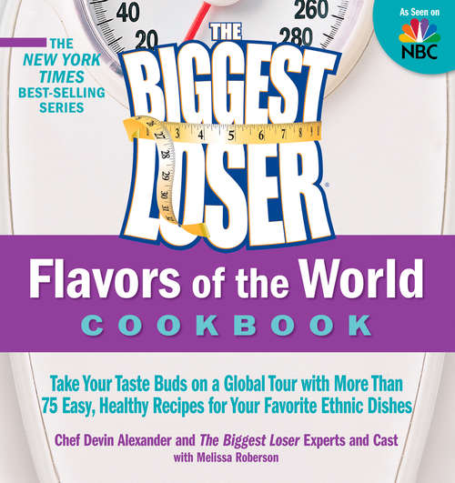 The Biggest Loser Flavors of the World Cookbook: Take your taste buds on a global tour with more than 75 easy, healthy recipes fo r your favorite ethnic dishes (Biggest Loser)