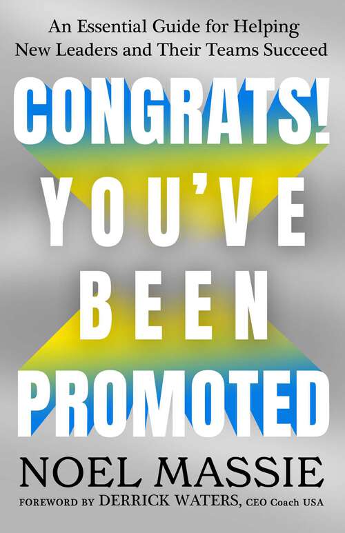 Book cover of Congrats! You've Been Promoted: An Essential Guide for Helping New Leaders and Their Teams Succeed