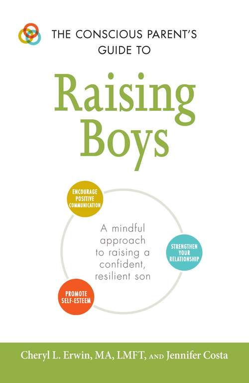 Book cover of The Conscious Parent's Guide to Raising Boys: A mindful approach to raising a confident, resilient son * Promote self-esteem * Encourage positive communication * Strengthen your relationship