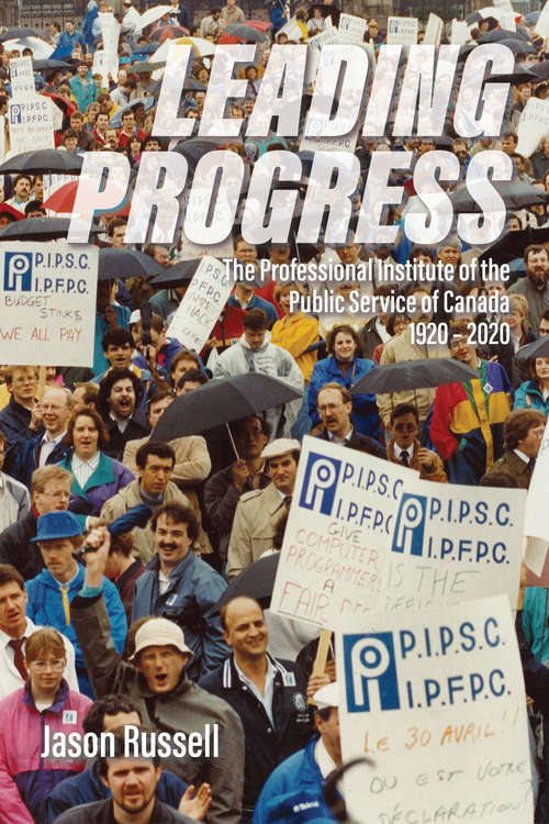 Book cover of Leading Progress: The Professional Institute of the Public Service Canada 1920–2020