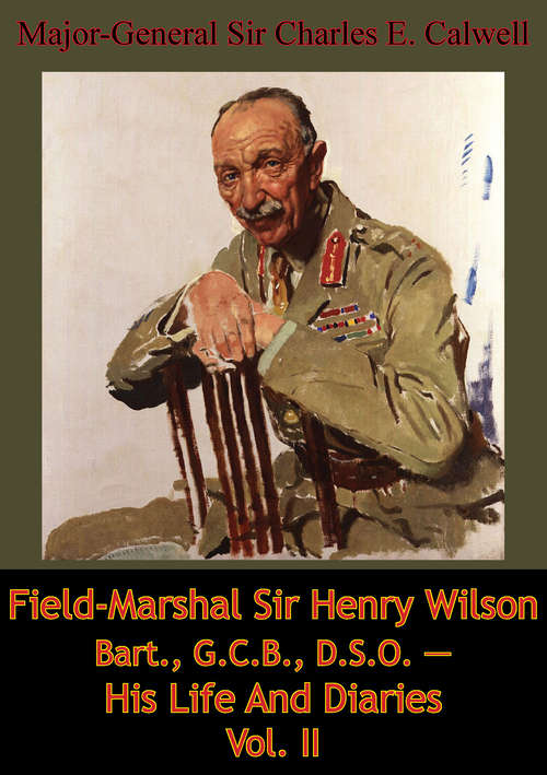 Field-Marshal Sir Henry Wilson Bart., G.C.B., D.S.O. — His Life And Diaries Vol. II (Field-Marshal Sir Henry Wilson Bart., G.C.B., D.S.O. — His Life And Diaries #2)
