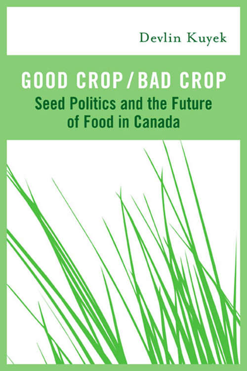 Book cover of Good Crop / Bad Crop: Seed Politics and the Future of Food in Canada