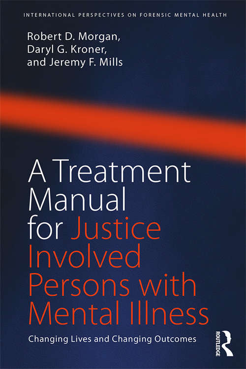 A Treatment Manual for Justice Involved Persons with Mental Illness: Changing Lives and Changing Outcomes (International Perspectives on Forensic Mental Health)