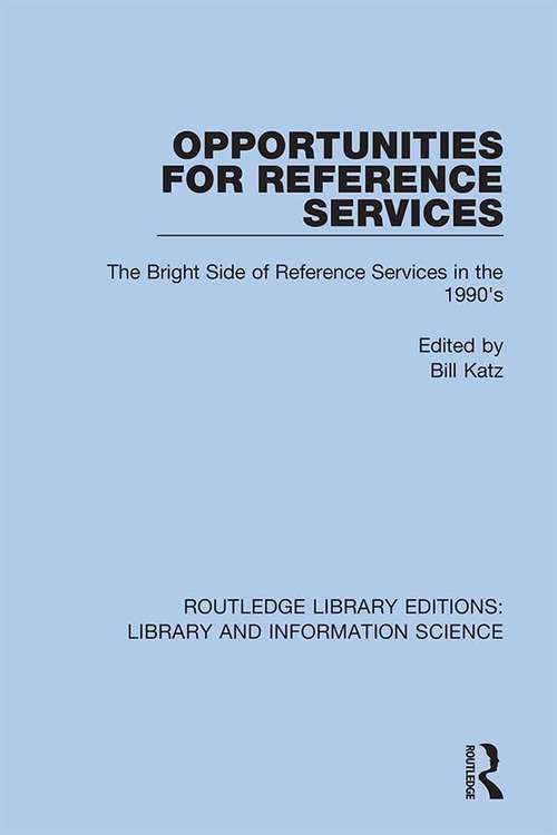 Opportunities for Reference Services: The Bright Side of Reference Services in the 1990's (Routledge Library Editions: Library and Information Science #64)