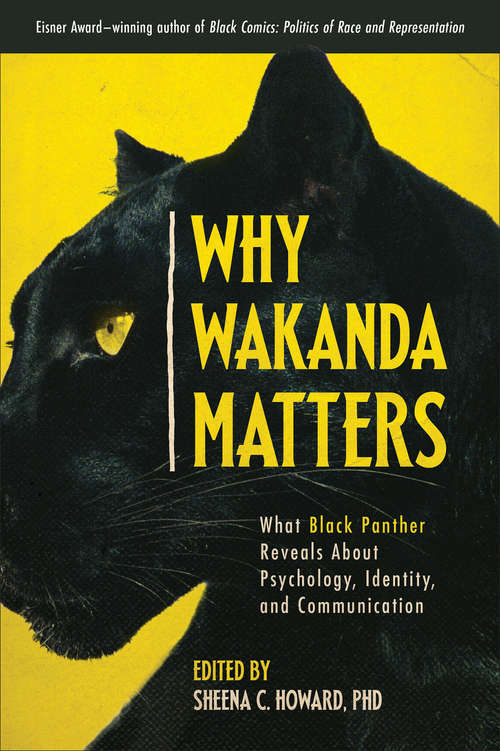 Book cover of Why Wakanda Matters: What Black Panther Reveals About Psychology, Identity, and Communication