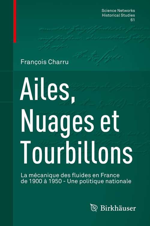 Book cover of Ailes, Nuages et Tourbillons: La mécanique des fluides en France de 1900 à 1950 - Une politique nationale (1�re �d. 2021) (Science Networks. Historical Studies #61)