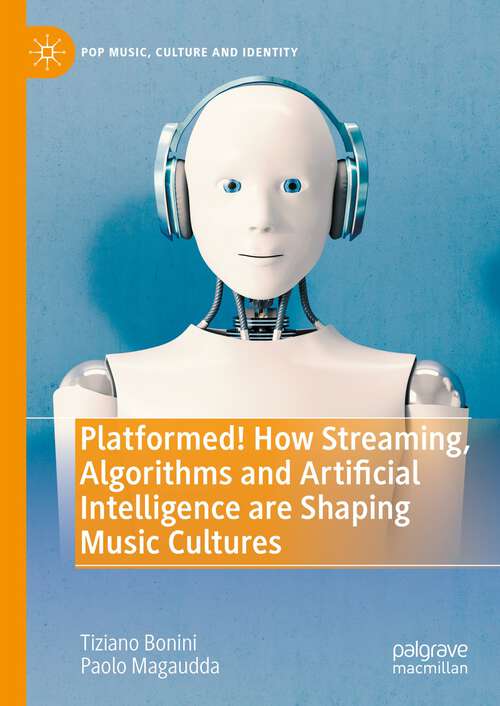 Book cover of Platformed! How Streaming, Algorithms and Artificial Intelligence are Shaping Music Cultures (1st ed. 2024) (Pop Music, Culture and Identity)