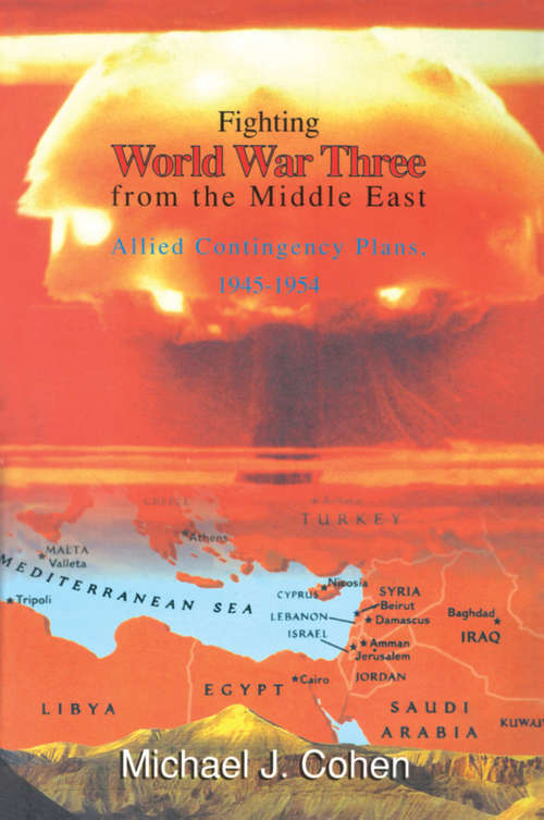 Fighting World War Three from the Middle East: Allied Contingency Plans, 1945-1954