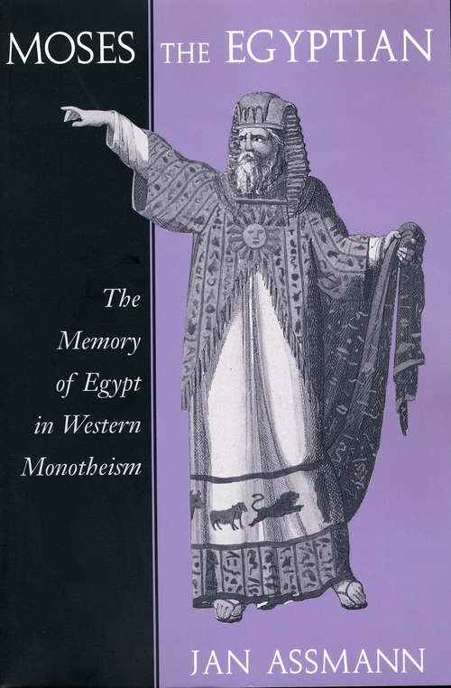 Moses the Egyptian: The Memory Of Egypt In Western Monotheism