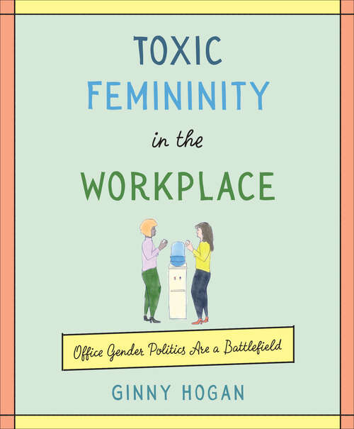 Book cover of Toxic Femininity in the Workplace: Office Gender Politics Are a Battlefield