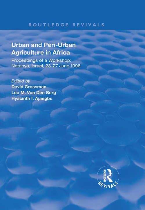 Urban and Peri-urban Agriculture in Africa: Proceedings of a Workshop, Netanya, Israel, 23-27 June 1996 (Routledge Revivals)