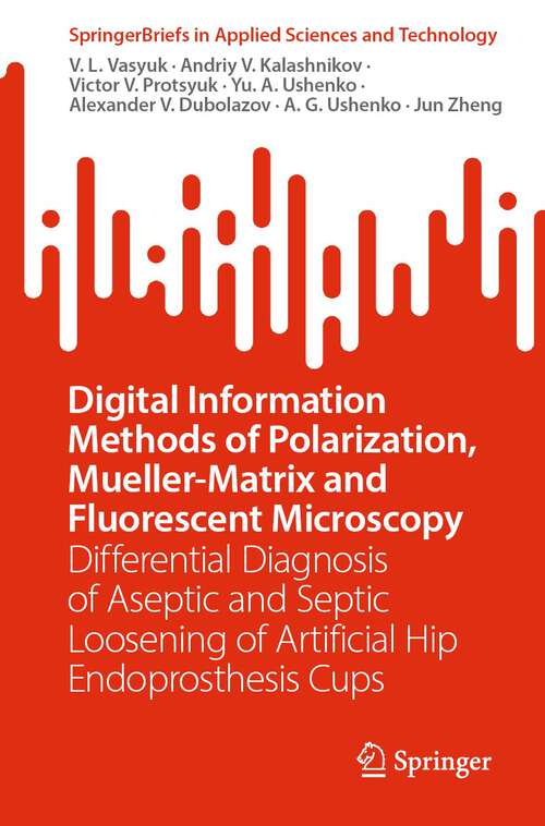 Book cover of Digital Information Methods of Polarization, Mueller-Matrix and Fluorescent Microscopy: Differential Diagnosis of Aseptic and Septic Loosening of Artificial Hip Endoprosthesis Cups (1st ed. 2023) (SpringerBriefs in Applied Sciences and Technology)