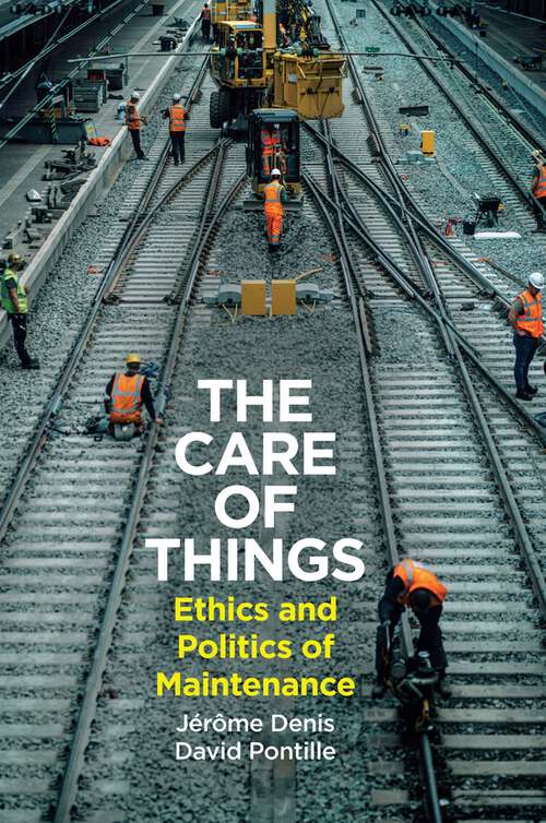 Book cover of The Care of Things: Ethics and Politics of Maintenance
