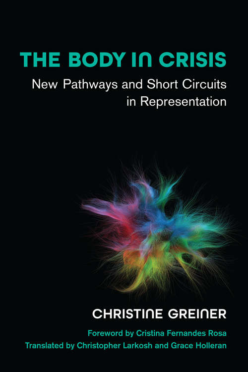 Book cover of The Body in Crisis: New Pathways and Short Circuits in Representation (Studies in Dance: Theories and Practices)
