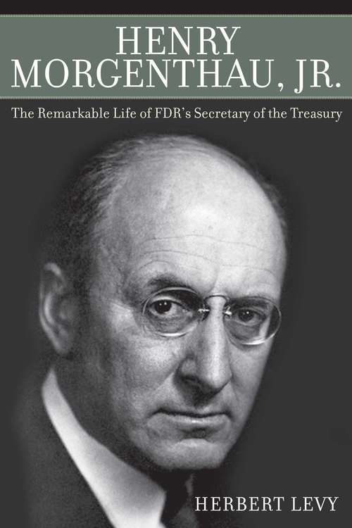 Book cover of Henry Morgenthau Jr.: The Remarkable Life of FDR's Secretary of the Treasury (Proprietary)