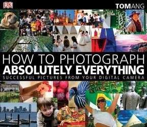 Book cover of How to Photograph Absolutely Everything: Successful Pictures from Your Digital Camera