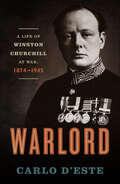 Warlord: A Life of Winston Churchill at War, 1874–1945