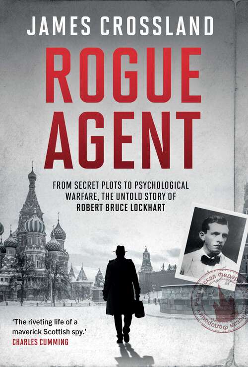 Book cover of Rogue Agent: From Secret Plots to Psychological Warfare: The Untold Story of Robert Bruce Lockhart