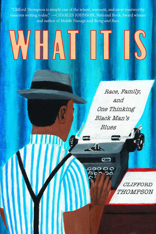 Book cover of What It Is: Race, Family, and One Thinking Black Man's Blues