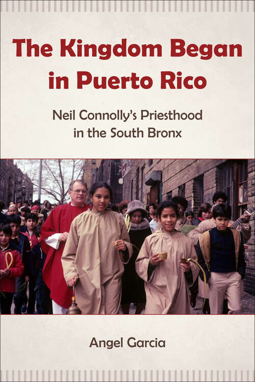 Book cover of The Kingdom Began in Puerto Rico: Neil Connolly’s Priesthood in the South Bronx